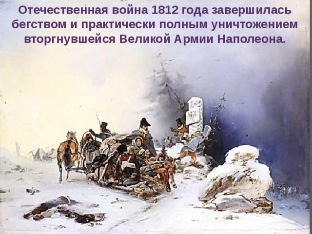 Отечественная война 1812 года завершилась бегством и практически полным уничтожением вторгнувшейся Великой Армии Наполеона.