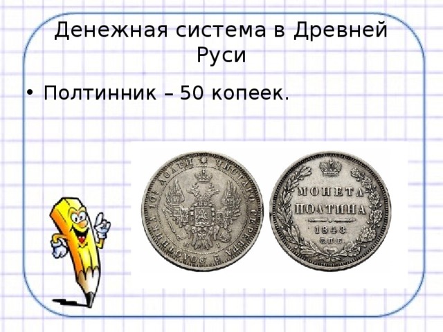 Денежная система в Древней Руси Полтинник – 50 копеек. 