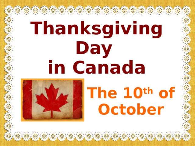 Thanksgiving Day  in Canada The 10 th of October 