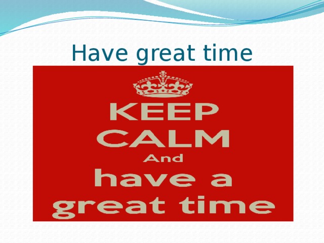 Have great time 