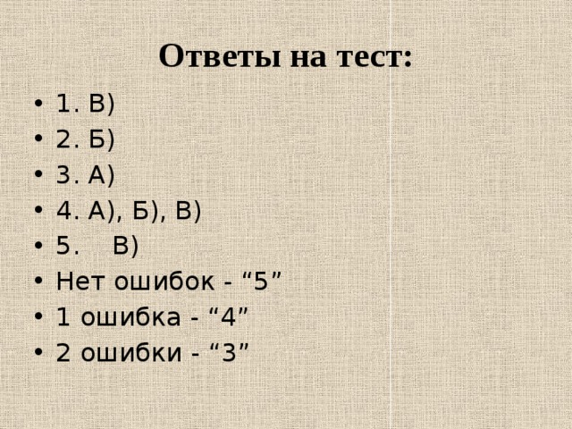 Ответы на тест: 1. В) 2. Б) 3. А) 4. А), Б), В) 5. В) Нет ошибок - “5” 1 ошибка - “4” 2 ошибки - “3” 