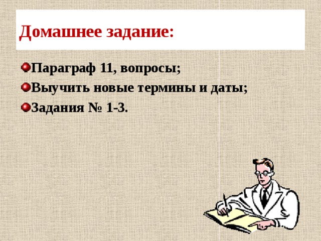 Домашнее задание: Параграф 11, вопросы; Выучить новые термины и даты; Задания № 1-3.  