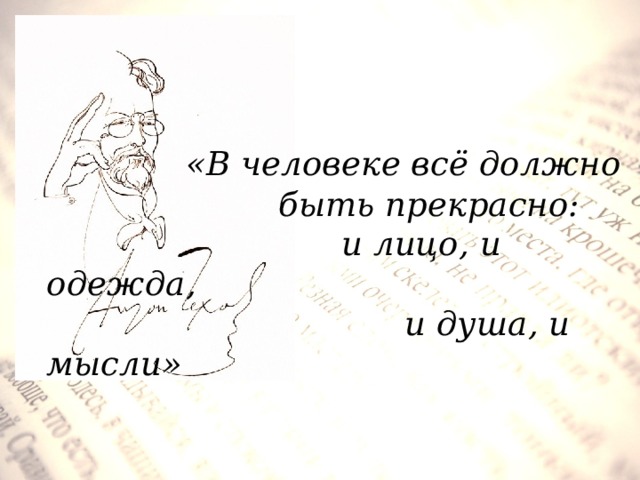 Все должно быть прекрасно чехов. В человеке всё должно быть прекрасно и лицо и одежда. Цитата Чехова в человеке все должно. В человеке должно быть прекрасно и лицо и одежда и душа и мысли. В человеке всё должно быть прекрасно.