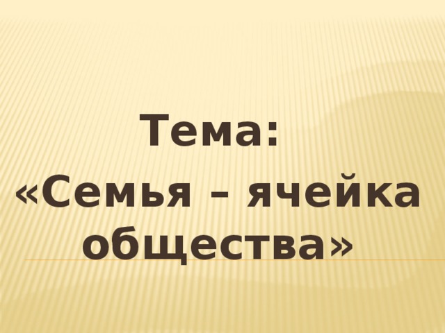 Тема: «Семья – ячейка общества» 