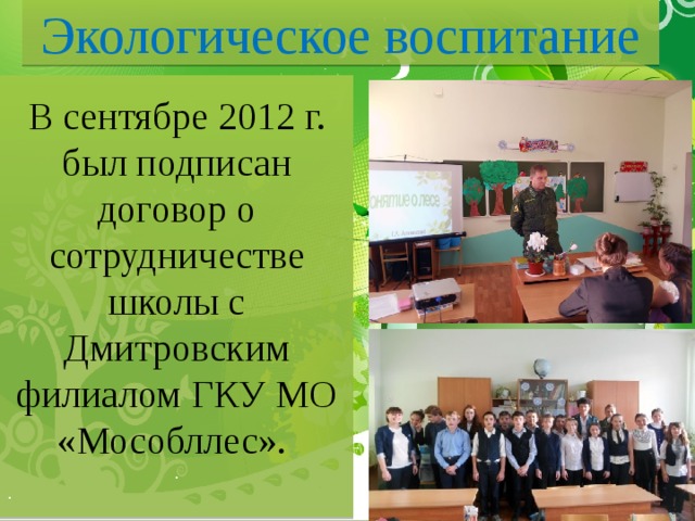 Экологическое воспитание В сентябре 2012 г. был подписан договор о сотрудничестве школы с Дмитровским филиалом ГКУ МО «Мособллес». . . 