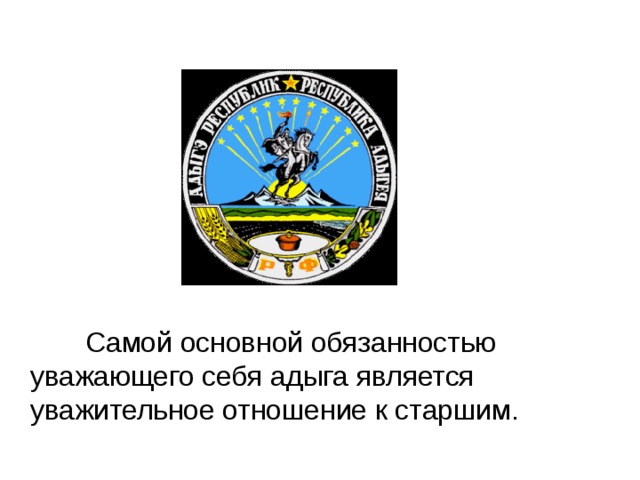 Самой основной обязанностью уважающего себя адыга является уважительное отношение к старшим.