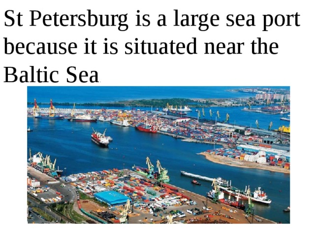St Petersburg is a large sea port because it is situated near the Baltic Sea . 