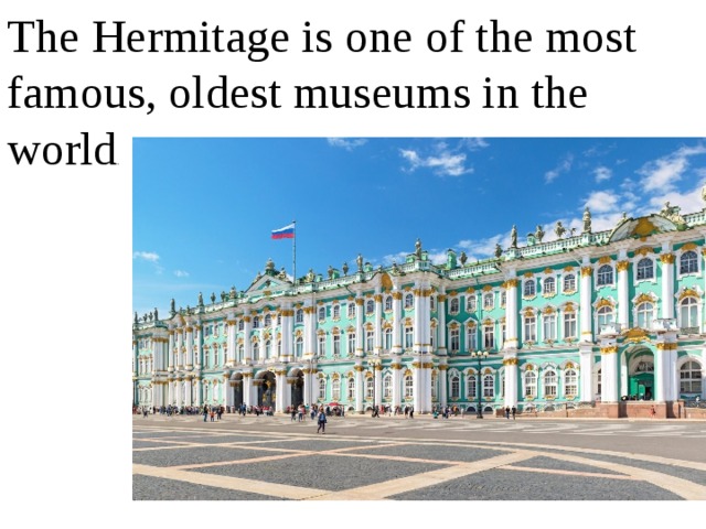 The Hermitage is one of the most famous, oldest museums in the world . 
