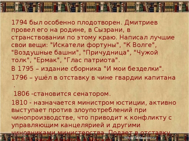 1794 был особенно плодотворен. Дмитриев провел его на родине, в Сызрани, в странствовании по этому краю. Написал лучшие свои вещи: 
