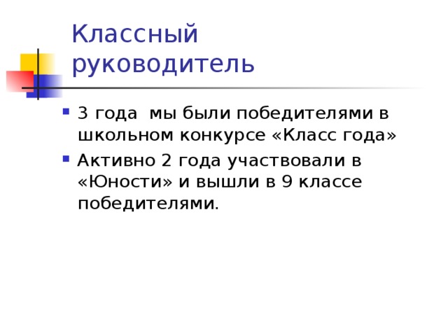 Классный руководитель   3 года мы были победителями в школьном конкурсе «Класс года» Активно 2 года участвовали в «Юности» и вышли в 9 классе победителями. 