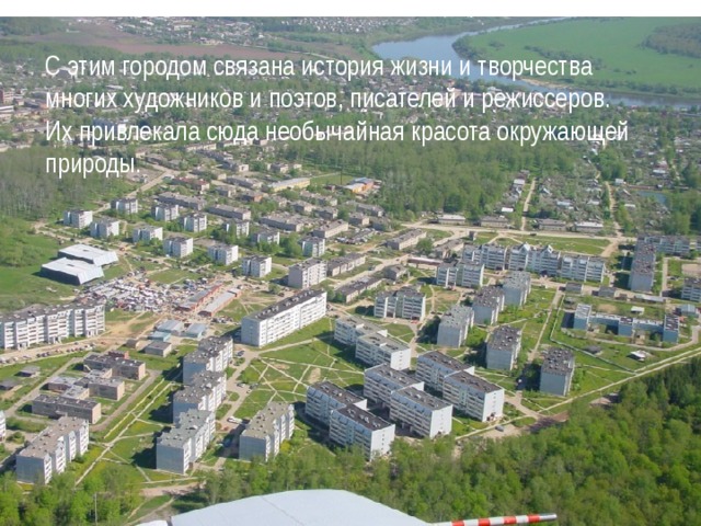 С этим городом связана история жизни и творчества многих художников и поэтов, писателей и режиссеров. Их привлекала сюда необычайная красота окружающей природы. 