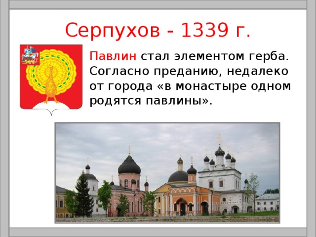 Серпухов - 1339 г. Павлин стал элементом герба. Согласно преданию, недалеко от города «в монастыре одном родятся павлины». 