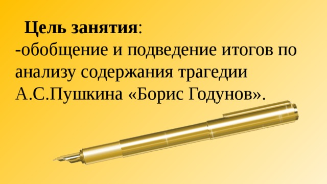  Цель занятия : -обобщение и подведение итогов по анализу содержания трагедии А.С.Пушкина «Борис Годунов». 