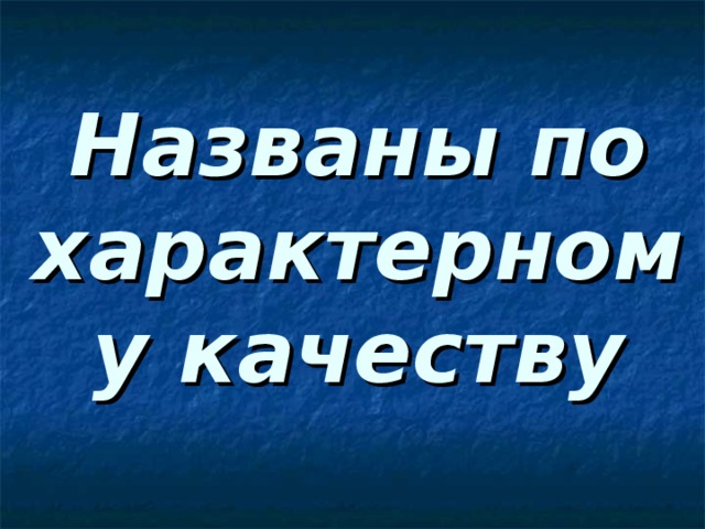 Названы по характерному качеству