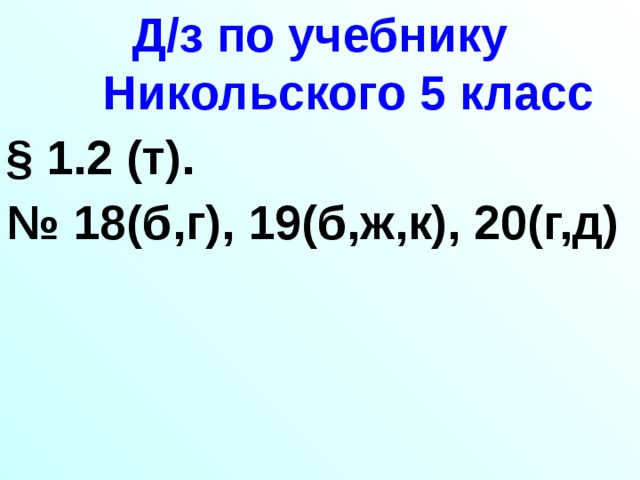 Д/з по учебнику Никольского 5 класс § 1.2 (т).  № 18(б,г), 19(б,ж,к), 20(г,д)  