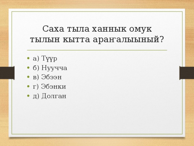 Саха тыла ханнык омук тылын кытта араҥалыыный? а) Түүр б) Нуучча в) Эбээн г) Эбэнки д) Долган 