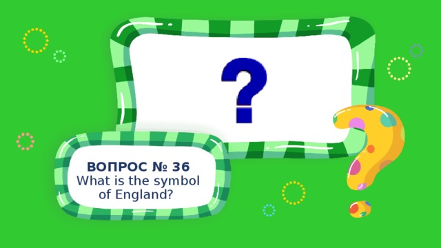ВОПРОС № 36 What is the symbol of England? 