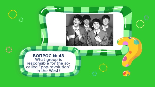 ВОПРОС № 43 What group is responsible for the so-called “pop-revolution” in the West? 