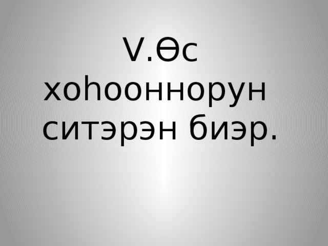 V.Өс хоһооннорун  ситэрэн биэр. 