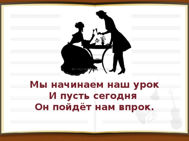 Мы начинаем наш урок  И пусть сегодня  Он пойдёт нам впрок.