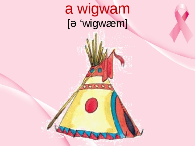 a wigwam  [ə ‘wigwæm]   