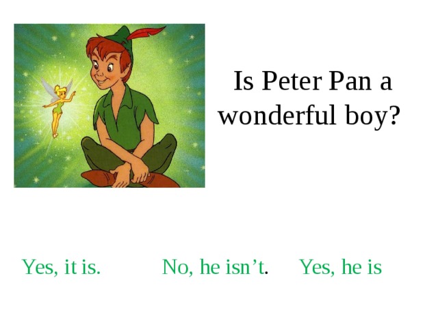 Is Peter Pan a wonderful boy? Yes, it is. No, he isn’t . Yes, he is 