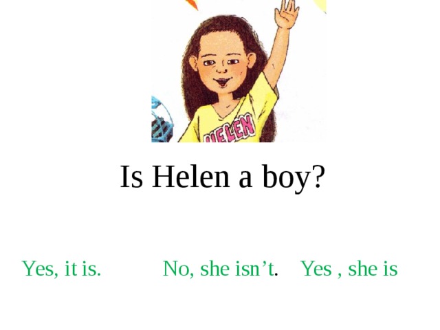 Is Helen a boy? Yes, it is. No, she isn’t . Yes , she is 