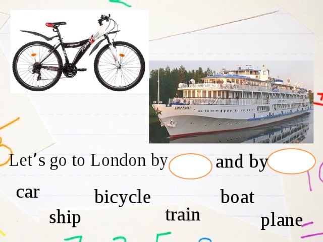 Let ’ s go to London by and by car  bicycle boat train ship plane 