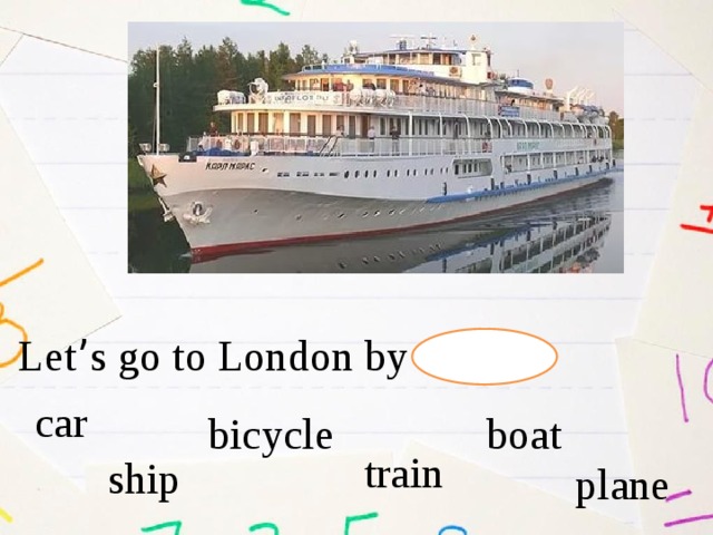 Let ’ s go to London by car  bicycle boat train ship plane 