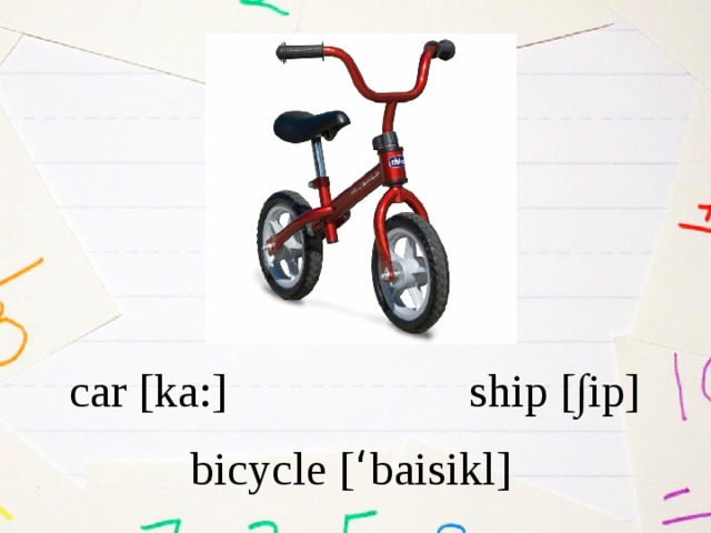  car [ka:] ship [∫ip] bicycle [ ‘ baisikl] 