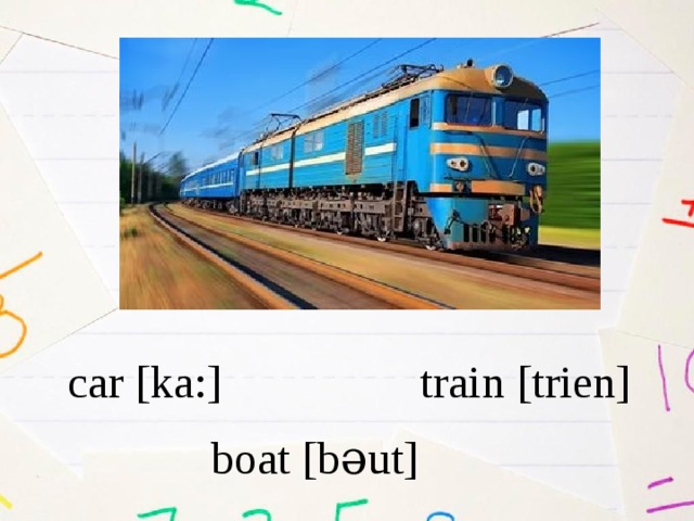  car [ka:] train [trien] boat [b əut ] 