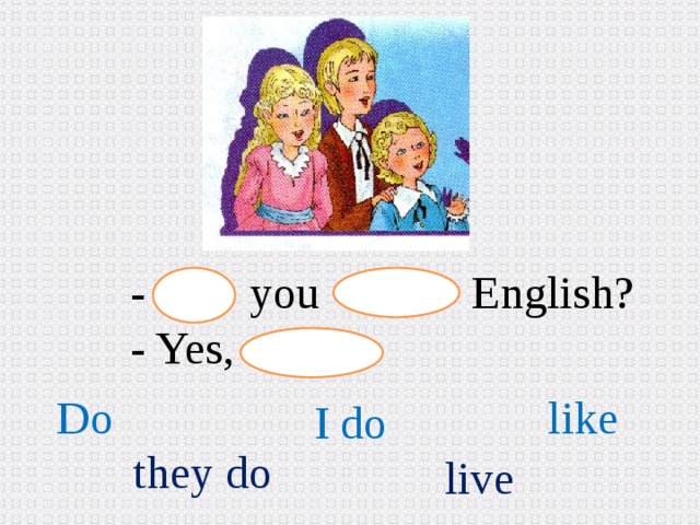 - you English? - Yes, Do like I do they do live 