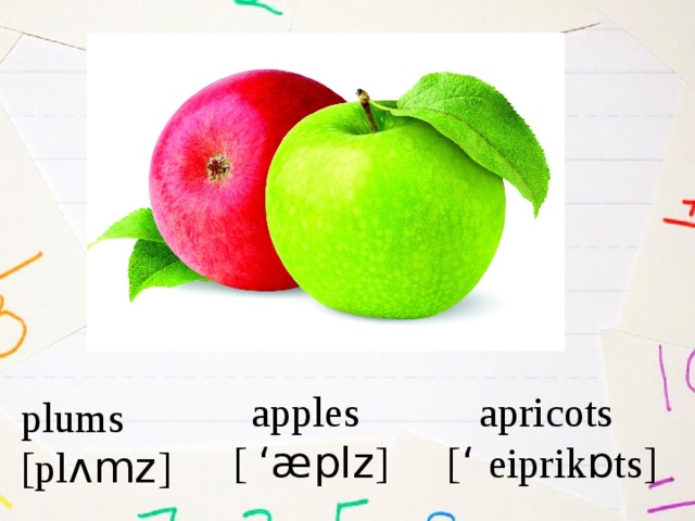 apples apricots [  ‘æplz ] [ ‘ eiprik ɒ ts ] plums [pl ʌmz ] 