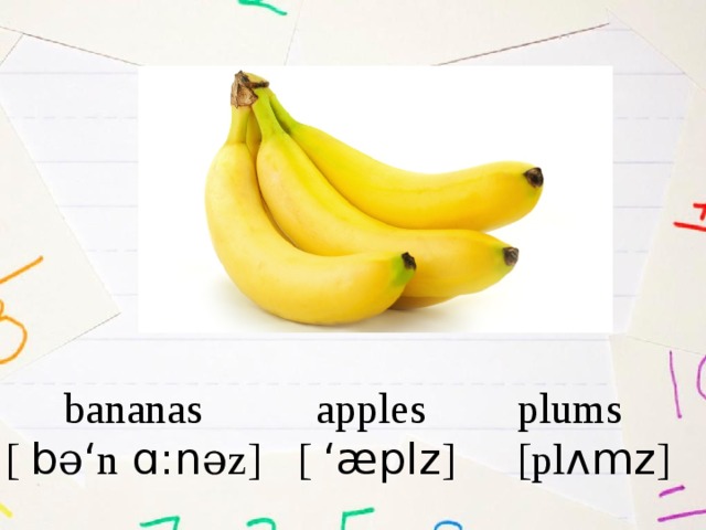plums apples bananas [pl ʌmz ] [  ‘æplz ] [  b ə ‘ n ɑ:n əz ] 