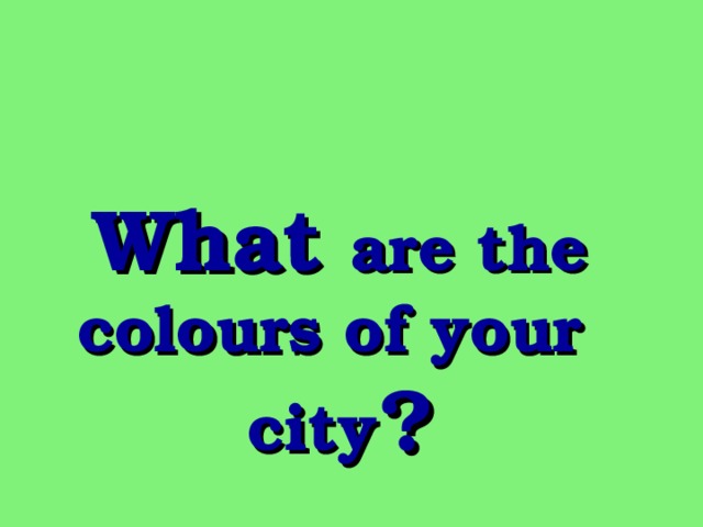 What are the colours of your  city ?   