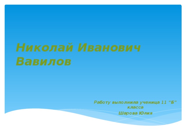 Николай Иванович Вавилов Работу выполнила ученица 11 “Б” класса Шарова Юлия 