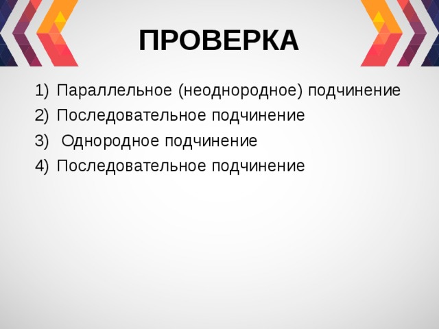 ПРОВЕРКА Параллельное (неоднородное) подчинение Последовательное подчинение  Однородное подчинение Последовательное подчинение 