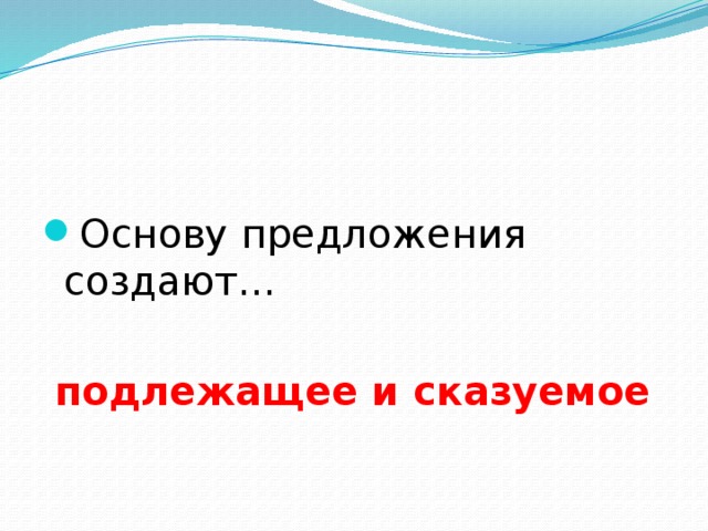 Основу предложения создают…  подлежащее и сказуемое 