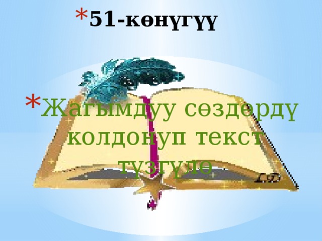 51-көнүгүү Жагымдуу сөздөрдү колдонуп текст түзгүлө 