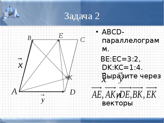 Задача 2 ABCD - параллелограмм.  BE:EC=3:2, DK:KC=1:4 . Выразите через  и векторы