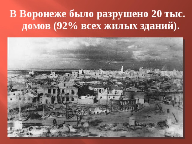  В Воронеже было разрушено 20 тыс. домов (92% всех жилых зданий). 