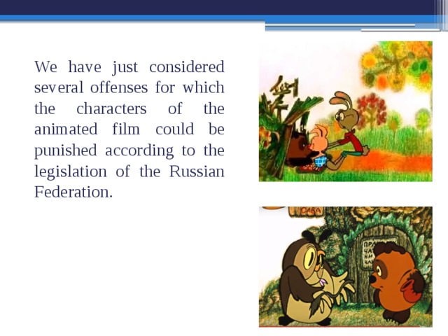 We have just considered several offenses for which the characters of the animated film could be punished according to the legislation of the Russian Federation.