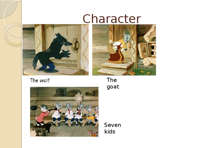 Character The goat Firstly, we would like to present you the characters of the fairy tale that we want to accuse. Seven kids