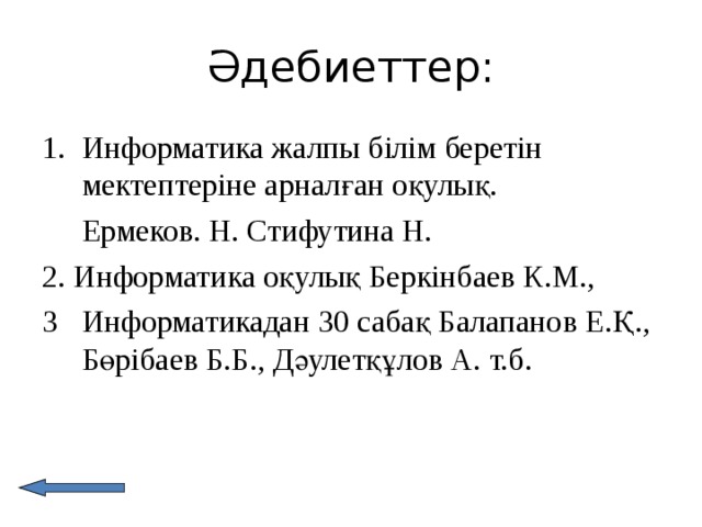Әдебиеттер: Информатика жалпы білім беретін мектептеріне арналған оқулық.  Ермеков. Н. Стифутина Н. 2. Информатика оқулық Беркінбаев К.М., Информатикадан 30 сабақ Балапанов Е.Қ., Бөрібаев Б.Б., Дәулетқұлов А. т.б .  