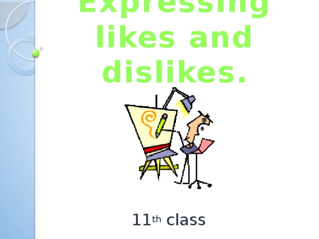 Expressing likes and dislikes. 11 th class 