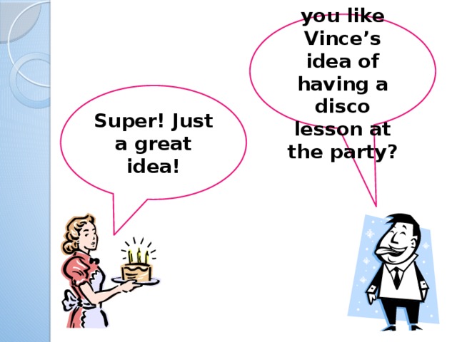 How did you like Vince’s idea of having a disco lesson at the party? Super! Just a great idea! 