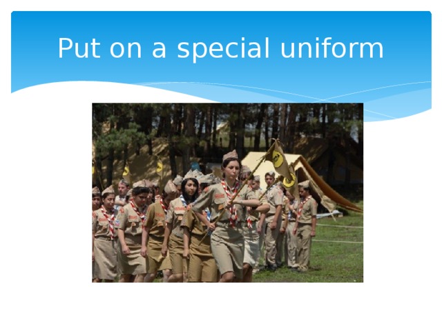 Put on a special uniform 