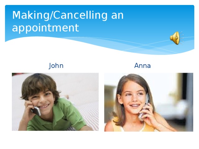 Making/Cancelling an appointment John Anna 