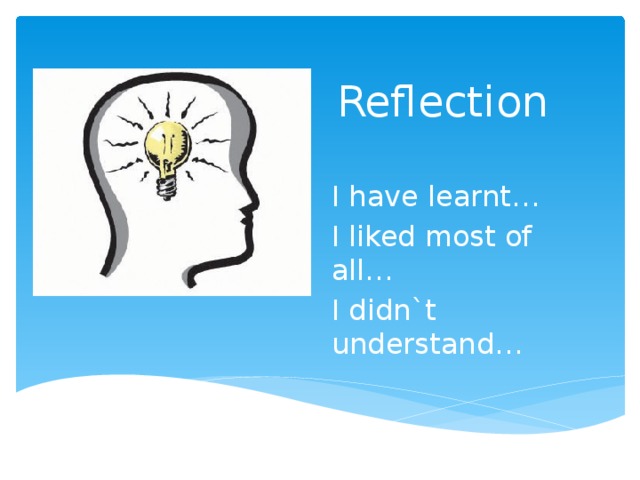 Reflection I have learnt… I liked most of all… I didn`t understand… 