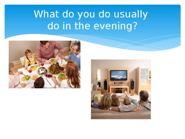 Usually doing. What do you do in the Evening. What do you usually do in the Evening. What you/usually/do in the Evening. What do you usually do___the Evening?.